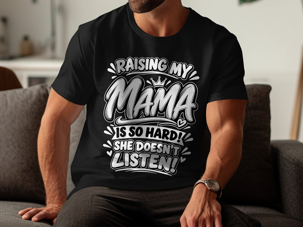 Black t-shirt with "Raising My Mama Is So Hard! She Doesn't Listen!" text.