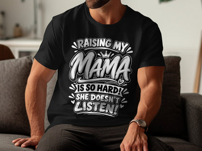 Black t-shirt with "Raising My Mama Is So Hard! She Doesn't Listen!" text.