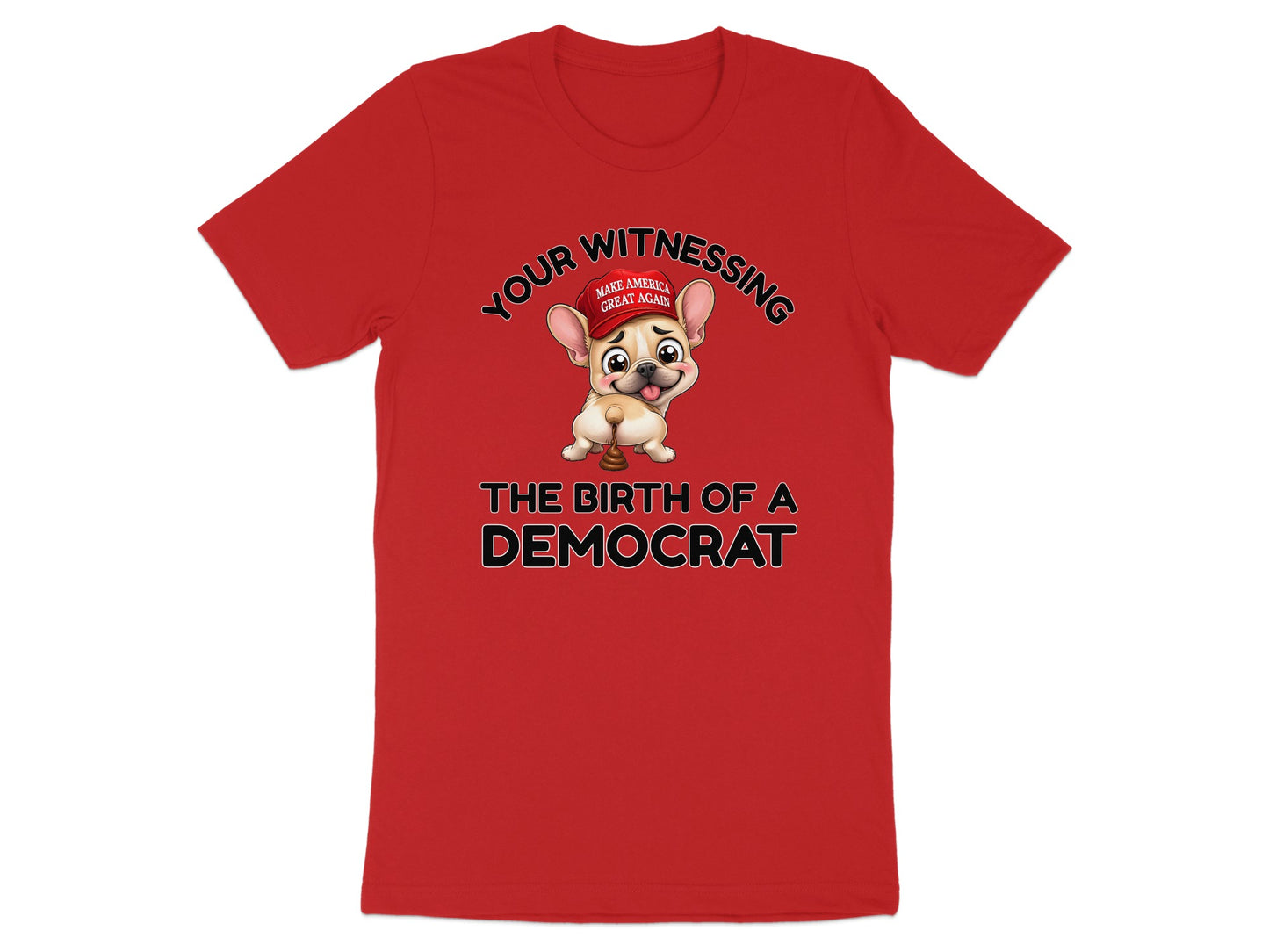 Red t-shirt with French bulldog wearing MAGA hat and text "Your Witnessing The Birth of a Democrat".