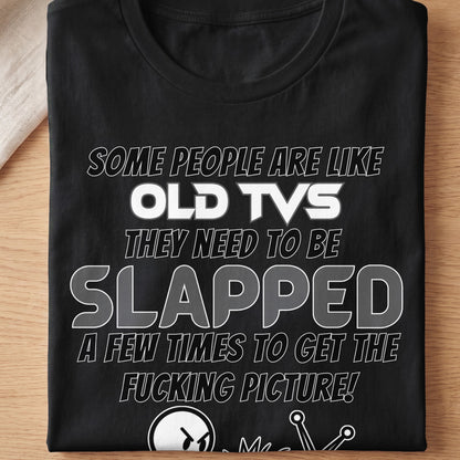 Black t-shirt with text: Some people are like old TVs they need to be slapped.