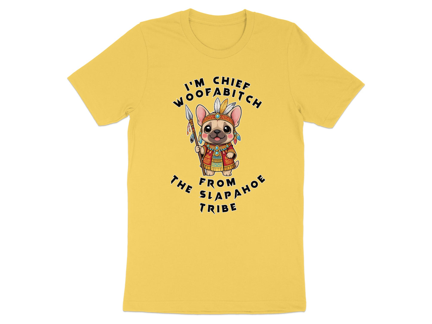 French bulldog wearing native headdress and holding spear, text reads "I'M CHIEF WOOFA BITOH FROM SLAP AHOE TRIBE"