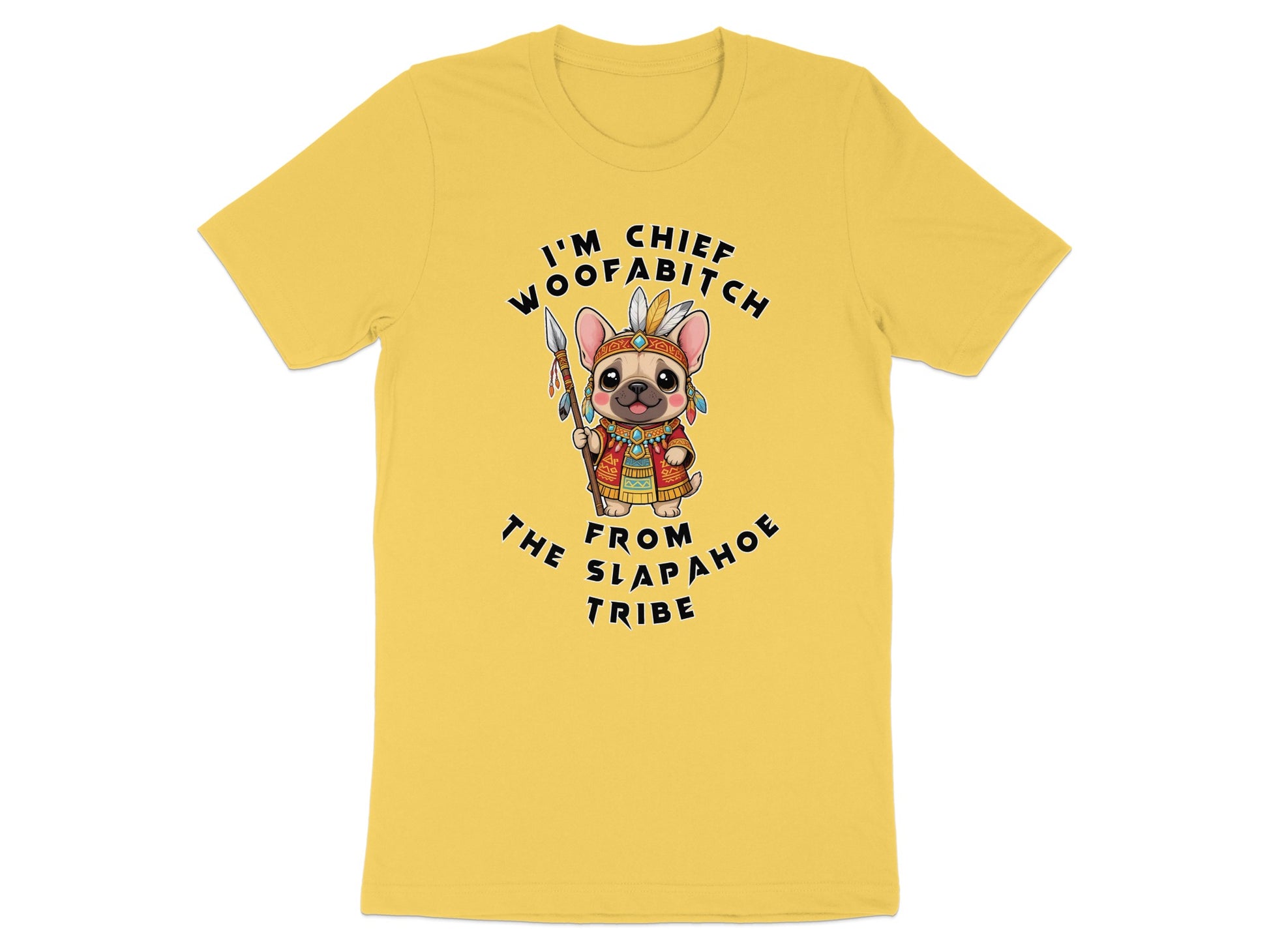 French bulldog wearing native headdress and holding spear, text reads "I'M CHIEF WOOFA BITOH FROM SLAP AHOE TRIBE"
