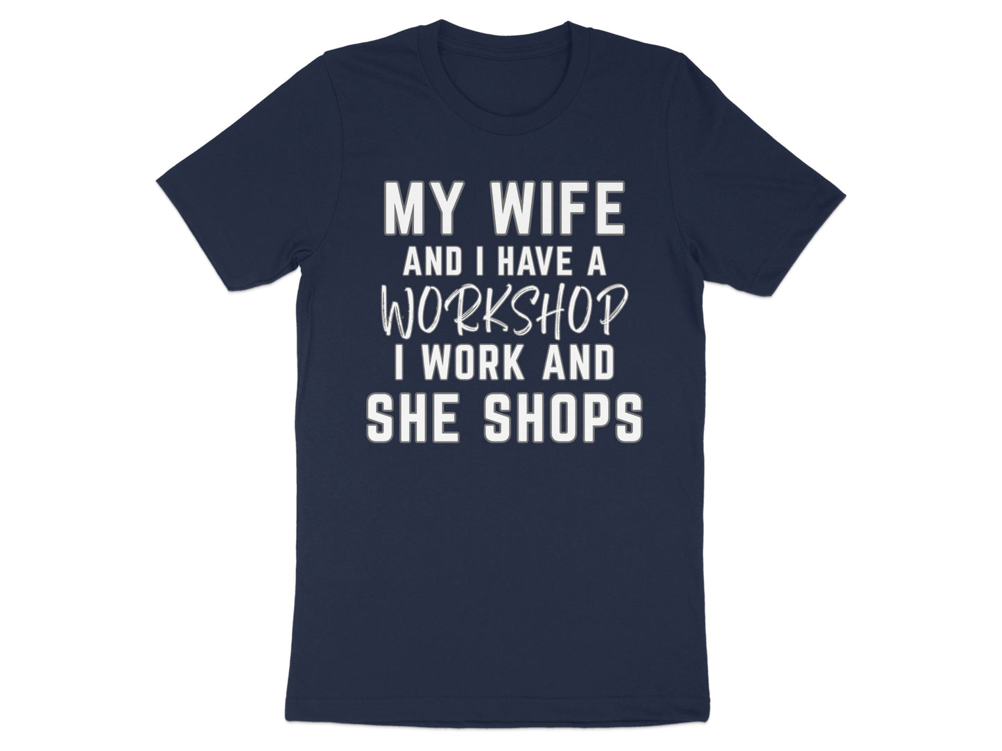 Navy t-shirt with white text reading "MY WIFE AND I HAVE A WORKSHOP I WORK AND SHE SHOPS".