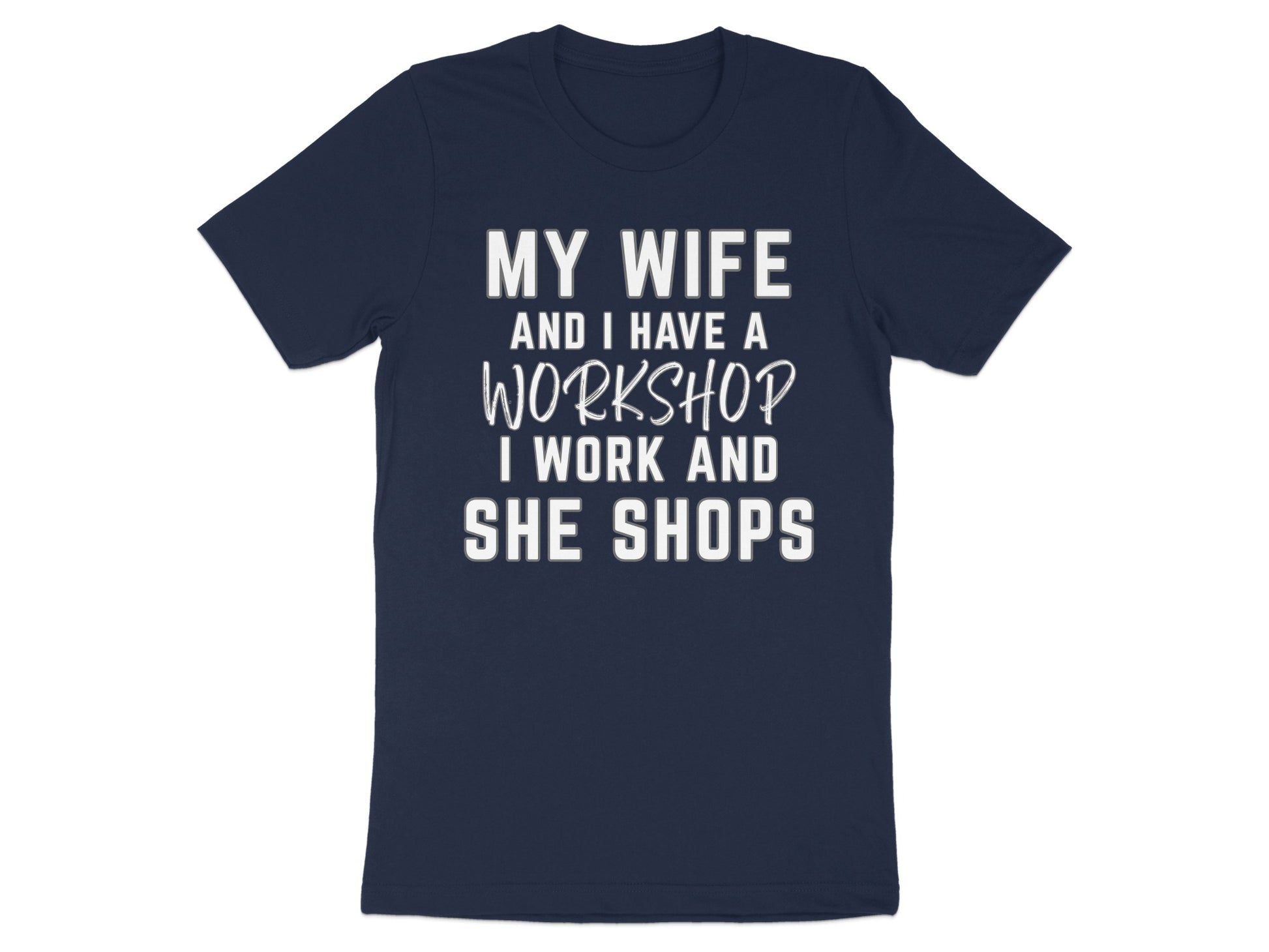 Navy t-shirt with white text reading "MY WIFE AND I HAVE A WORKSHOP I WORK AND SHE SHOPS".