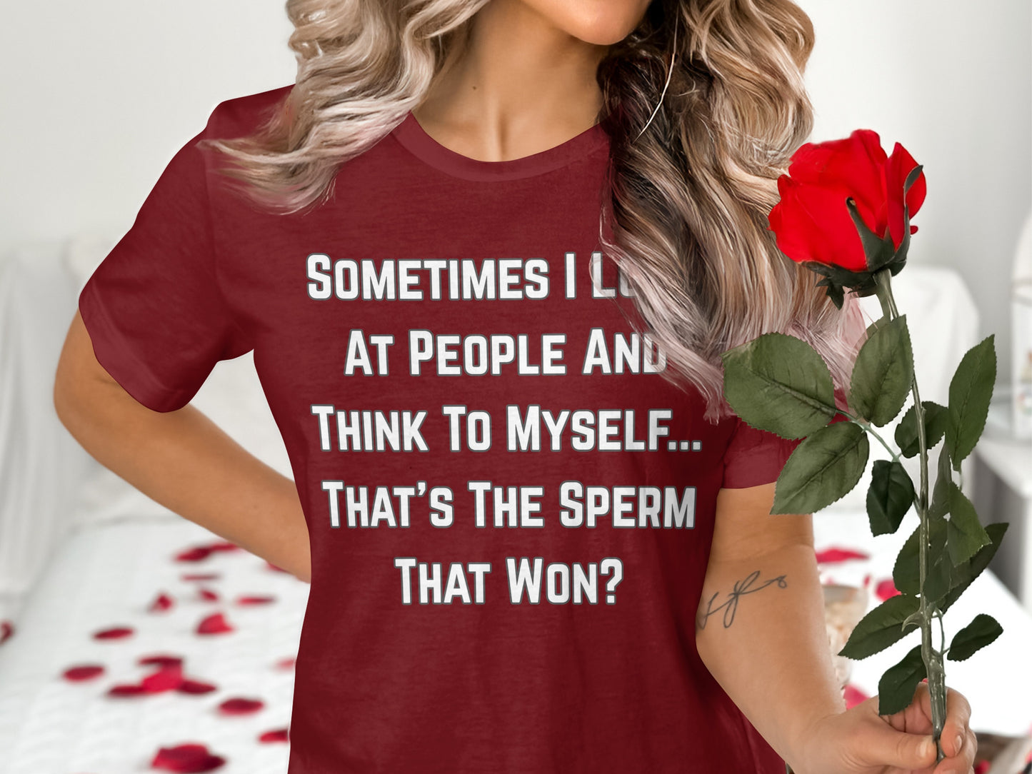 Maroon t-shirt with text: Sometimes I look at people and think to myself... That's the sperm that won?