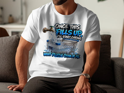 White t-shirt with graphic: "Once this fills up, I'll start caring what people think of me."