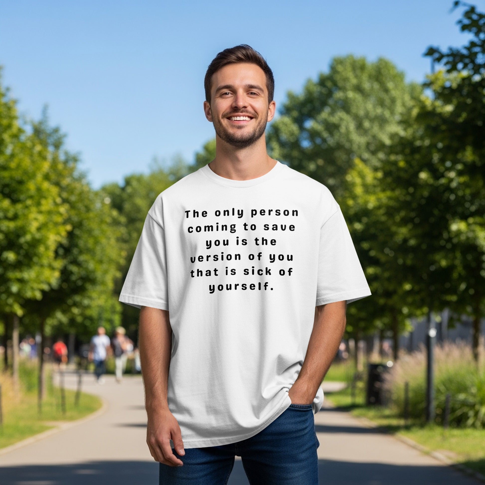 White t-shirt with text: "The only person coming to save you is the version of you that is sick of yourself."