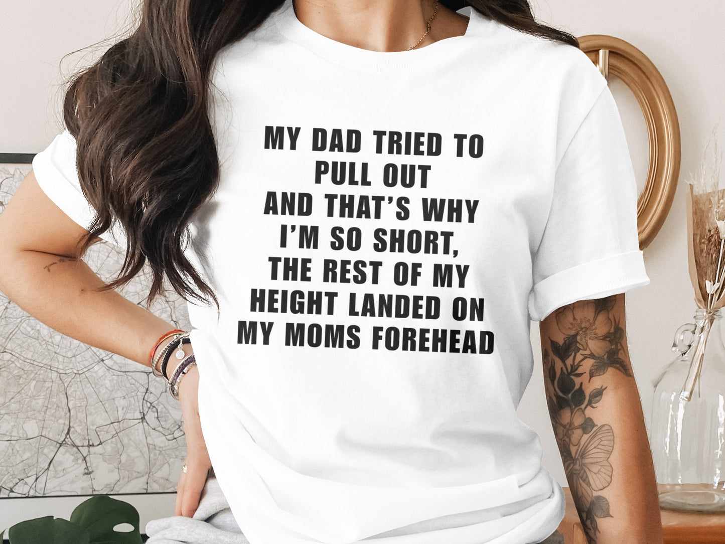 White t-shirt with "My Dad Tried to Pull Out" text.