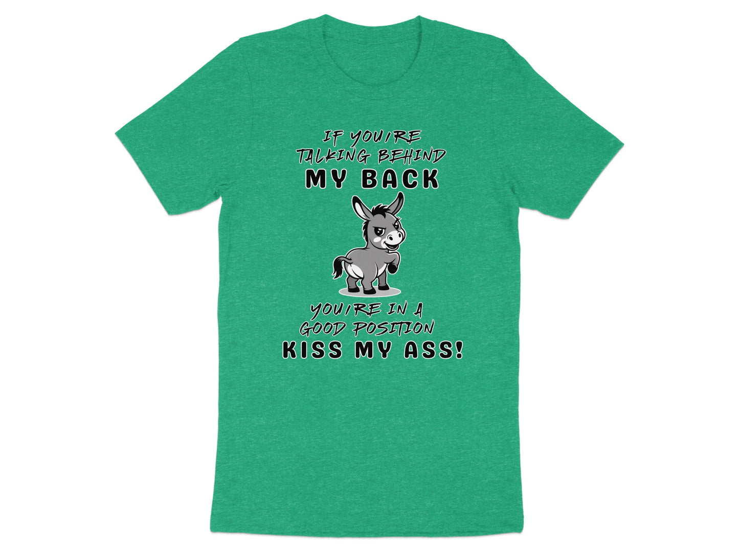 Green t-shirt with cartoon donkey and text "IF YOU'RE TALKING BEHIND MY BACK YOU'RE IN A GOOD POSITION KISS MY ASS!".