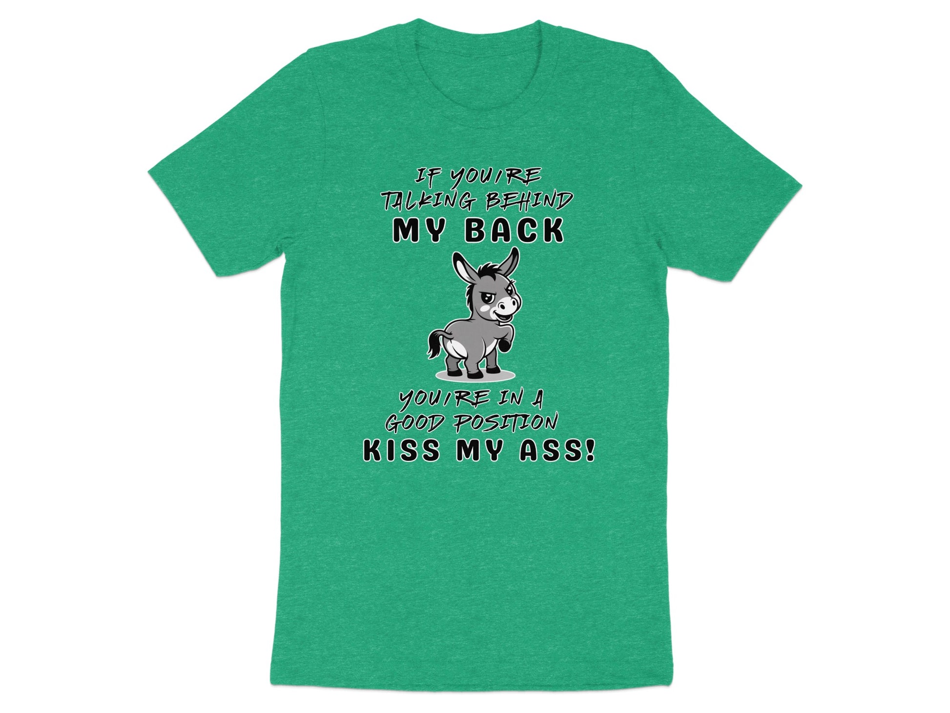 Green t-shirt with cartoon donkey and text "IF YOU'RE TALKING BEHIND MY BACK YOU'RE IN A GOOD POSITION KISS MY ASS!".