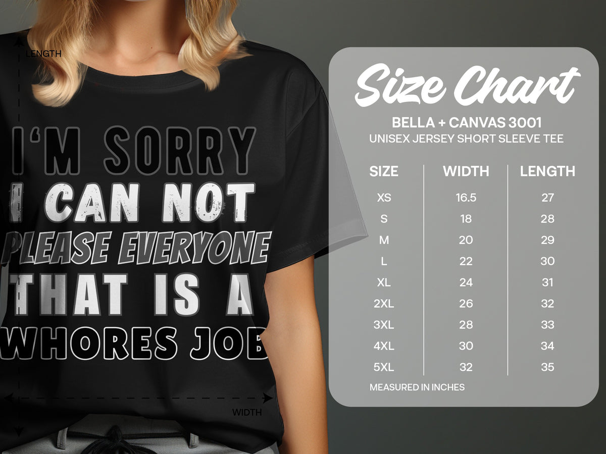 Black t-shirt with text "I'm sorry I can not please everyone that is a whores job". Size chart included.