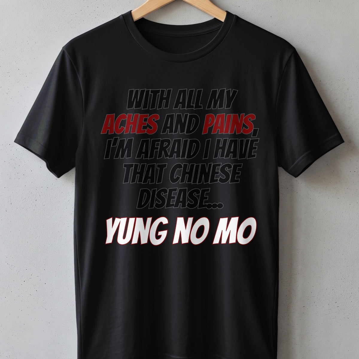 Black t-shirt with text "With all my aches and pains, I'm afraid I have that Chinese disease... Yung no mo".