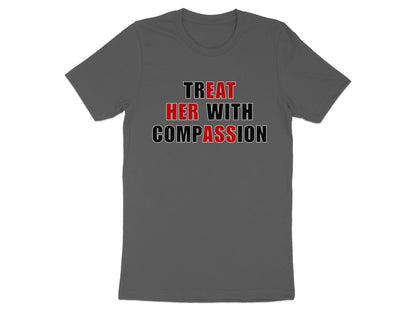 Dark grey t-shirt with the text "TREAT HER WITH COMPASSION" in red and black.