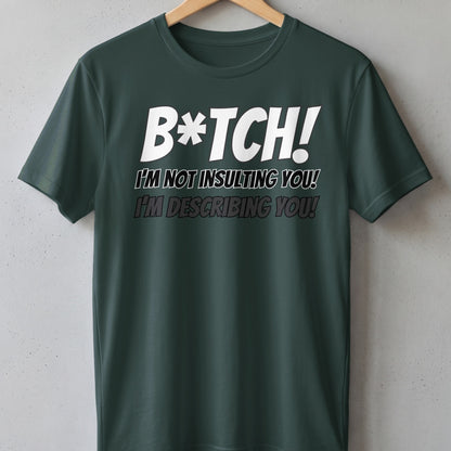 Green t-shirt with "B*tch! I'm not insulting you! I'm describing you!" text.