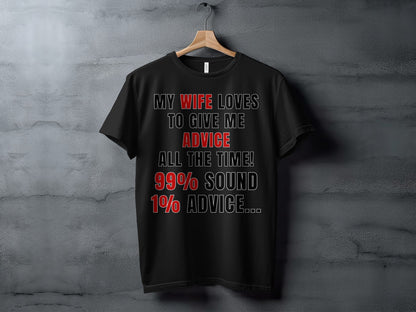 Black t-shirt with white and red text reading "MY WIFE LOVES TO GIVE ME ADVICE ALL THE TIME! 99% SOUND 1% ADVICE..."