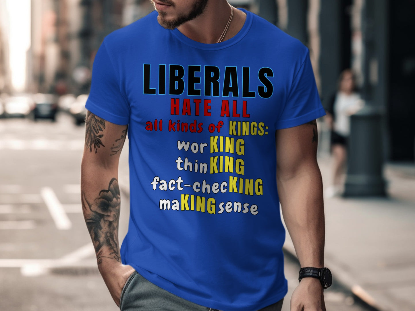 Blue t-shirt with text: Liberals hate all kinds of kings: working, thinking, fact-checking, making sense.