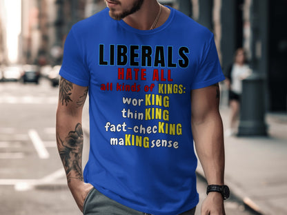 Blue t-shirt with text: Liberals hate all kinds of kings: working, thinking, fact-checking, making sense.