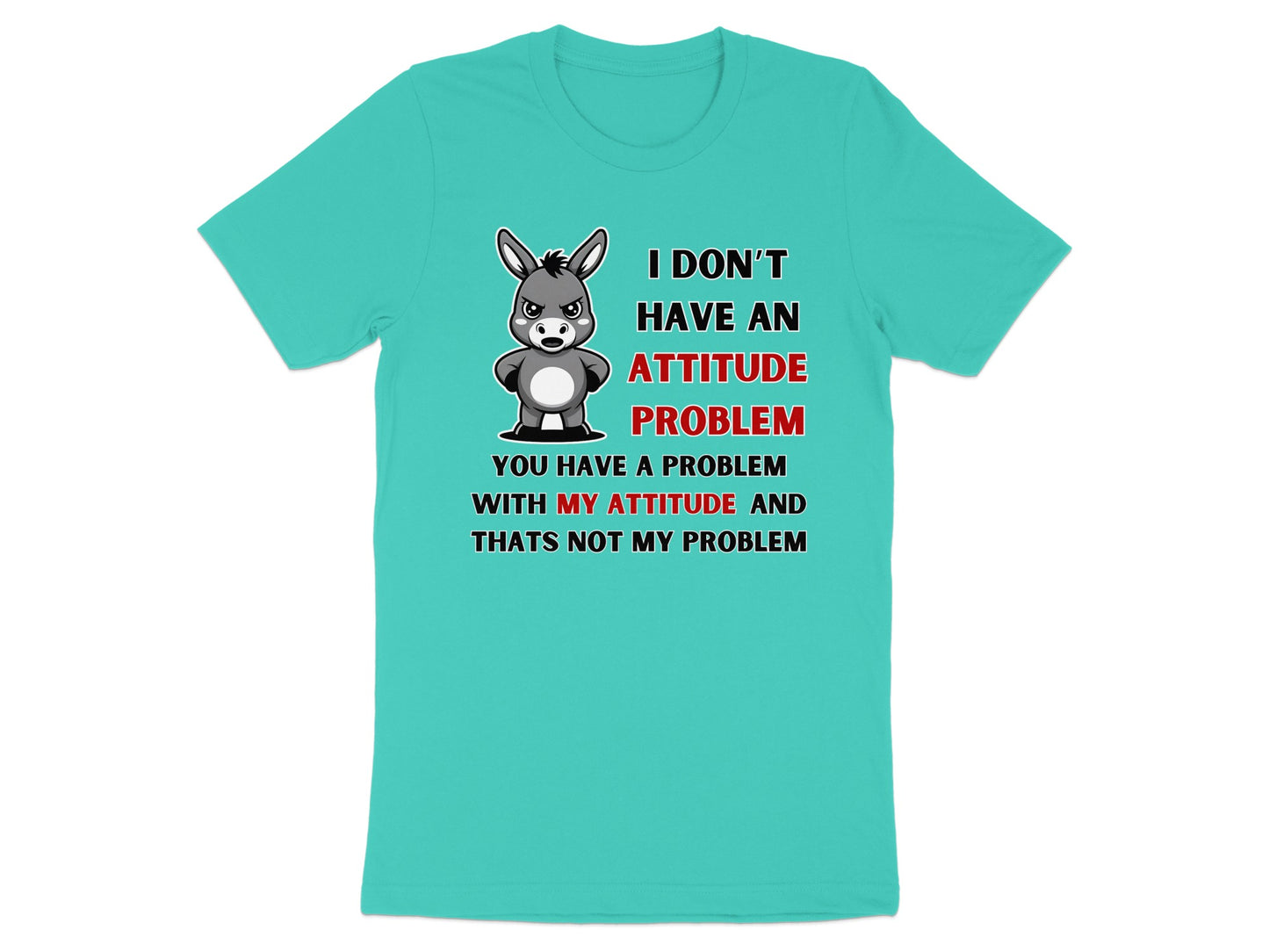 Teal t-shirt with cartoon donkey and text: I don't have an attitude problem.
