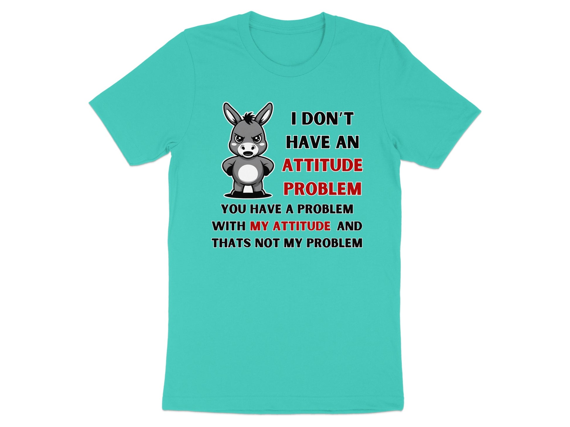 Teal t-shirt with cartoon donkey and text: I don't have an attitude problem.