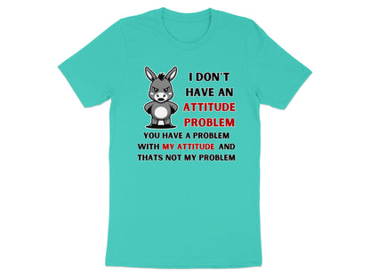 Teal t-shirt with cartoon donkey and text: I don't have an attitude problem.