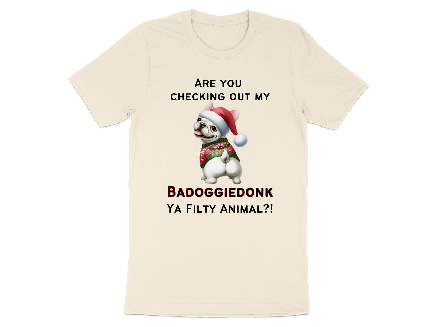 French bulldog wearing Santa hat and sweater, text "Are you checking out my BADOGGIEDONK YA FILTY ANIMAL?!".