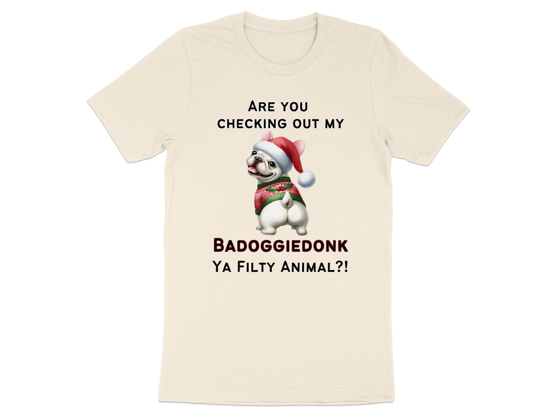 French bulldog wearing Santa hat and sweater, text "Are you checking out my BADOGGIEDONK YA FILTY ANIMAL?!".