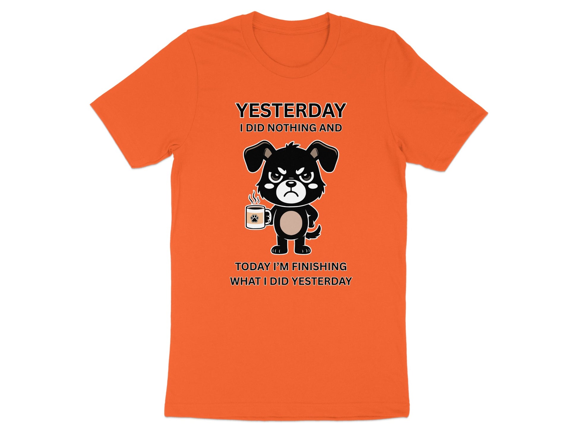 Orange t-shirt with grumpy dog holding coffee and text "Yesterday I did nothing and today I'm finishing what I did yesterday".