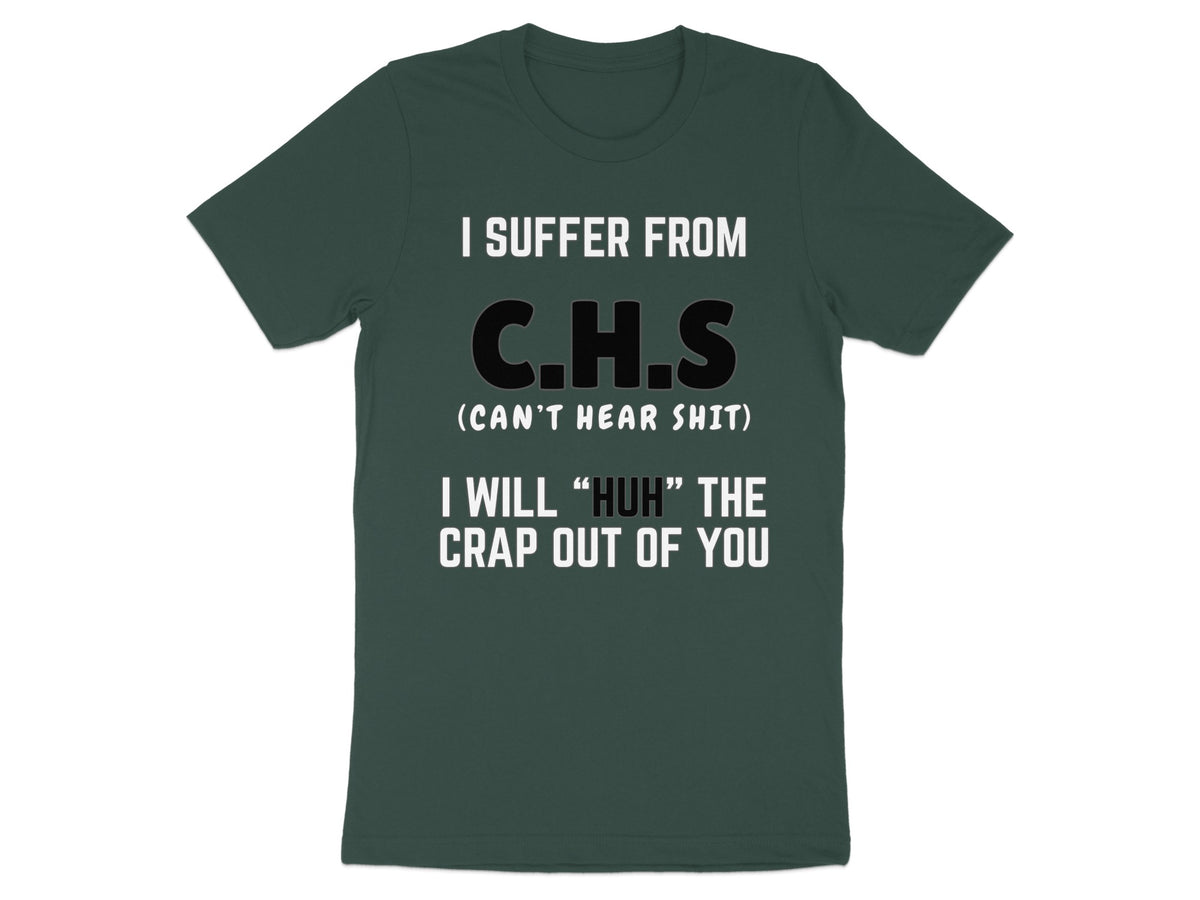 Dark green t-shirt with text: I SUFFER FROM C.H.S (CAN'T HEAR SHIT)
