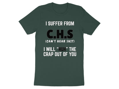 Dark green t-shirt with text: I SUFFER FROM C.H.S (CAN'T HEAR SHIT)