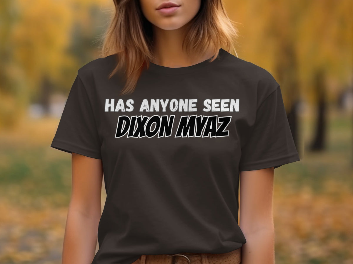 Dark t-shirt with white text "HAS ANYONE SEEN DIXON MYAZ".