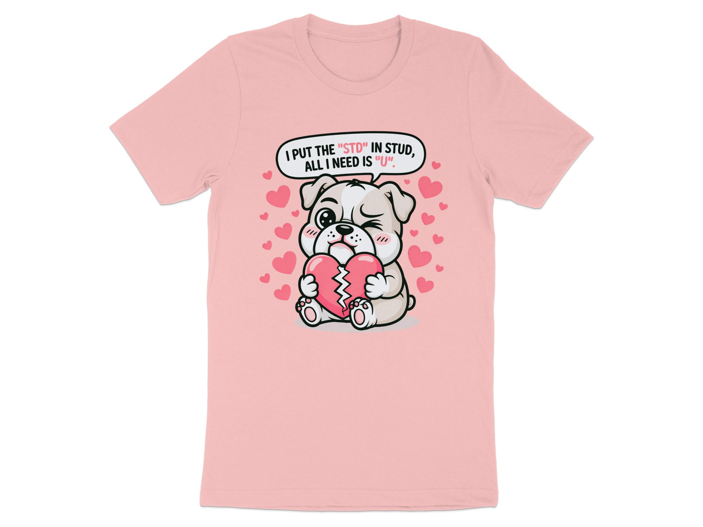 Pink t-shirt with puppy holding broken heart, text says "I PUT THE 'STD' IN STUD, ALL I NEED IS 'U'".