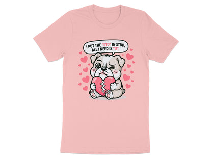 Pink t-shirt with puppy holding broken heart, text says "I PUT THE 'STD' IN STUD, ALL I NEED IS 'U'".