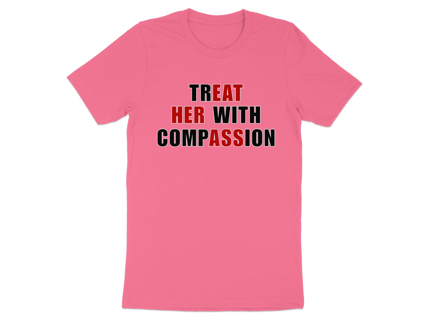 Pink t-shirt with text "TREAT HER WITH COMPASSION" in red and black.