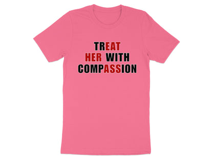 Pink t-shirt with text "TREAT HER WITH COMPASSION" in red and black.