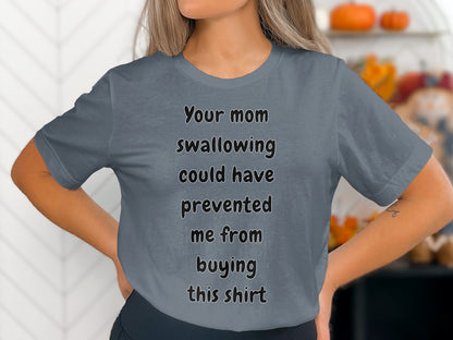 Gray t-shirt with text "Your mom swallowing could have prevented me from buying this shirt"