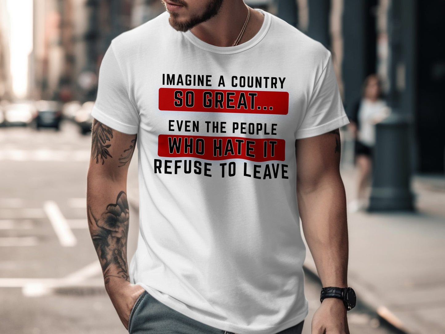White t-shirt with text: "Imagine a country so great... even the people who hate it refuse to leave."