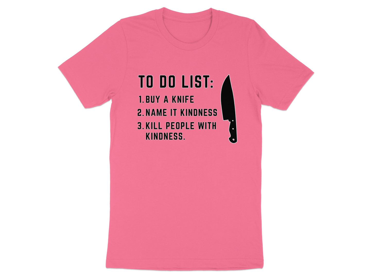 Pink t-shirt with "TO DO LIST: 1. BUY A KNIFE 2. NAME IT KINDNESS 3. KILL PEOPLE WITH KINDNESS." and a knife graphic.