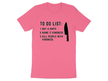 Pink t-shirt with "TO DO LIST: 1. BUY A KNIFE 2. NAME IT KINDNESS 3. KILL PEOPLE WITH KINDNESS." and a knife graphic.