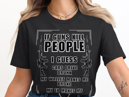 Black t-shirt with white text: "If Guns Kill People, I Guess Cars Drive Drunk."