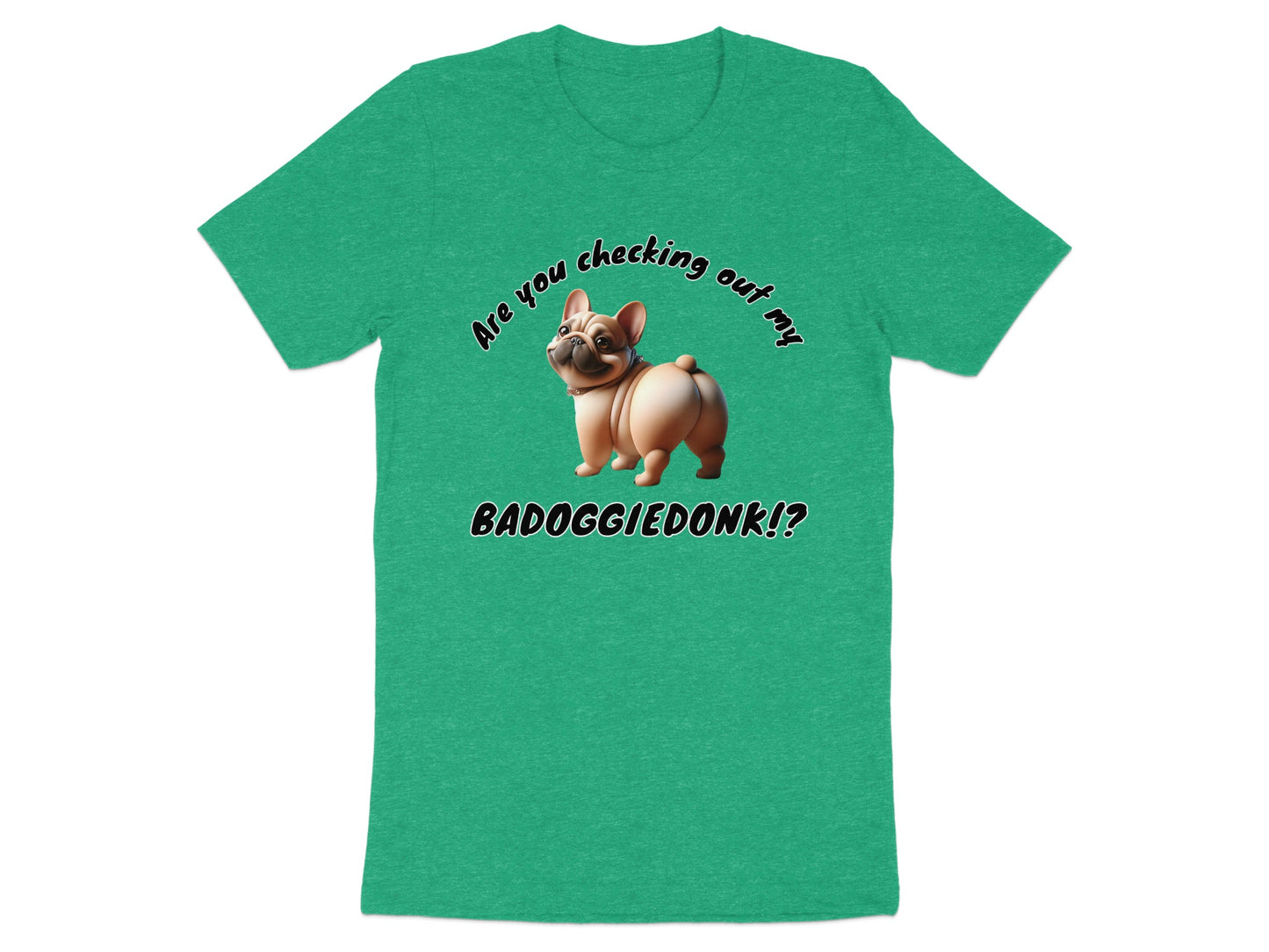 Green t-shirt with a cartoon French bulldog and text "Are you checking out my BADOGGIEDONK!?"