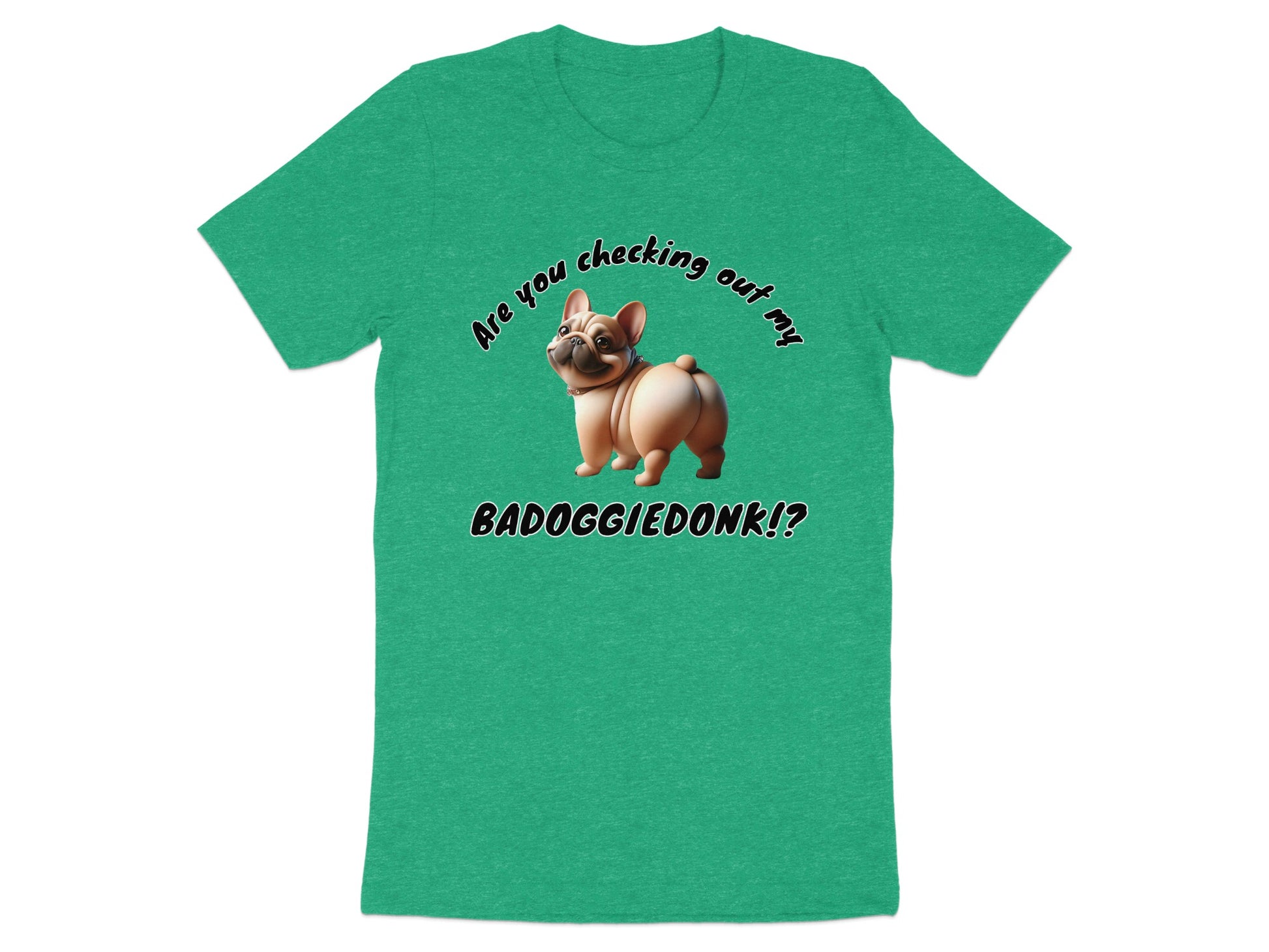 Green t-shirt with a cartoon French bulldog and text "Are you checking out my BADOGGIEDONK!?"