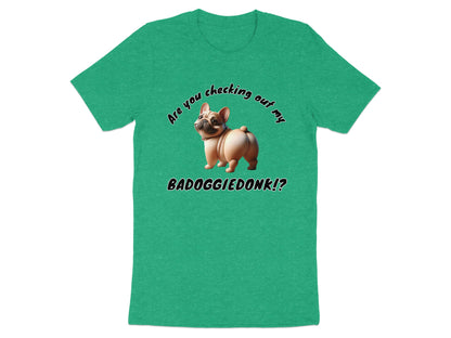 Green t-shirt with a cartoon French bulldog and text "Are you checking out my BADOGGIEDONK!?"