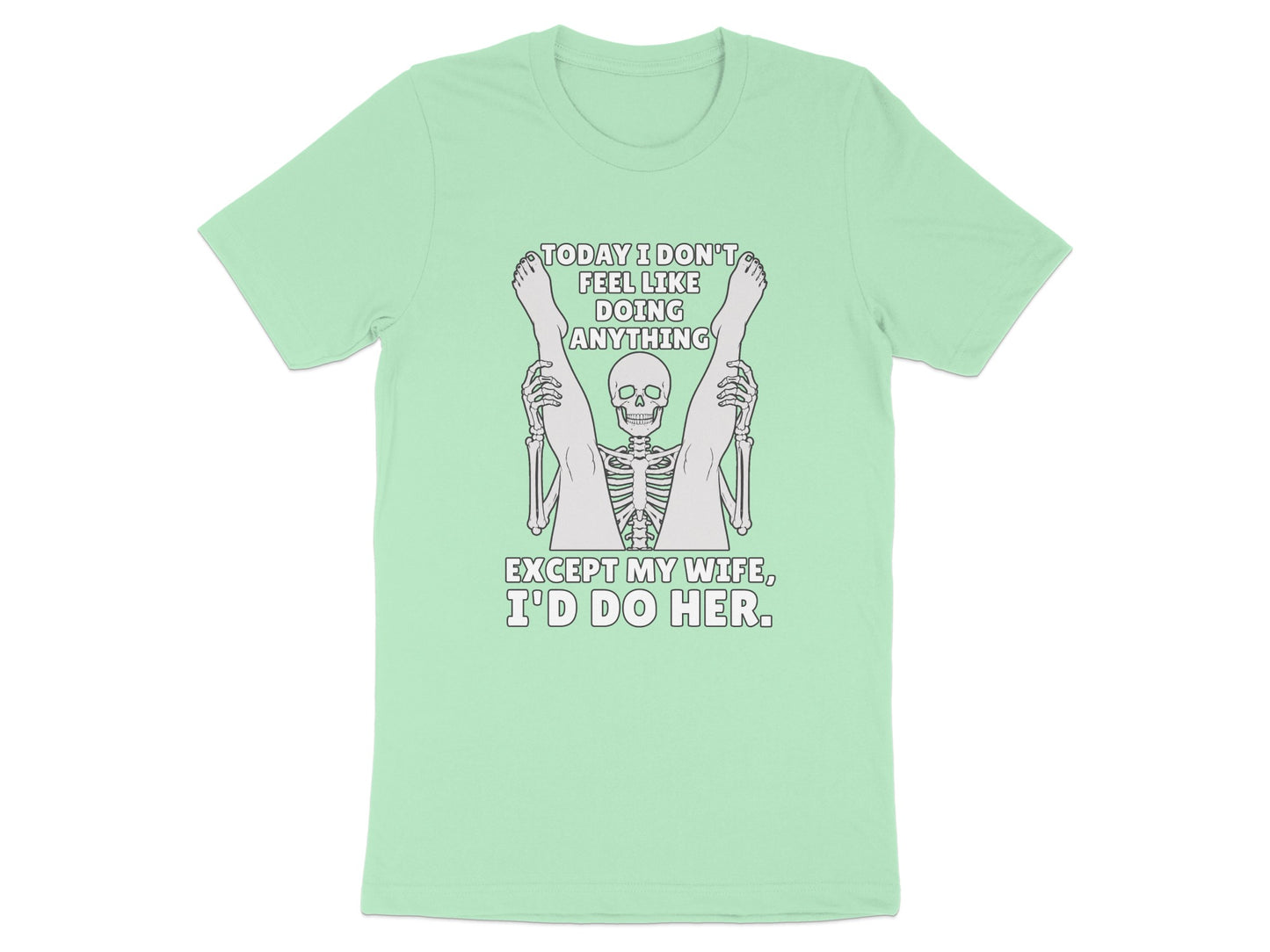 Light green t-shirt with skeleton graphic and text "Today I don't feel like doing anything except my wife, I'd do her."