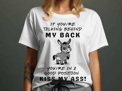 White t-shirt with cartoon donkey and text "If you're talking behind my back you're in a good position kiss my ass!"