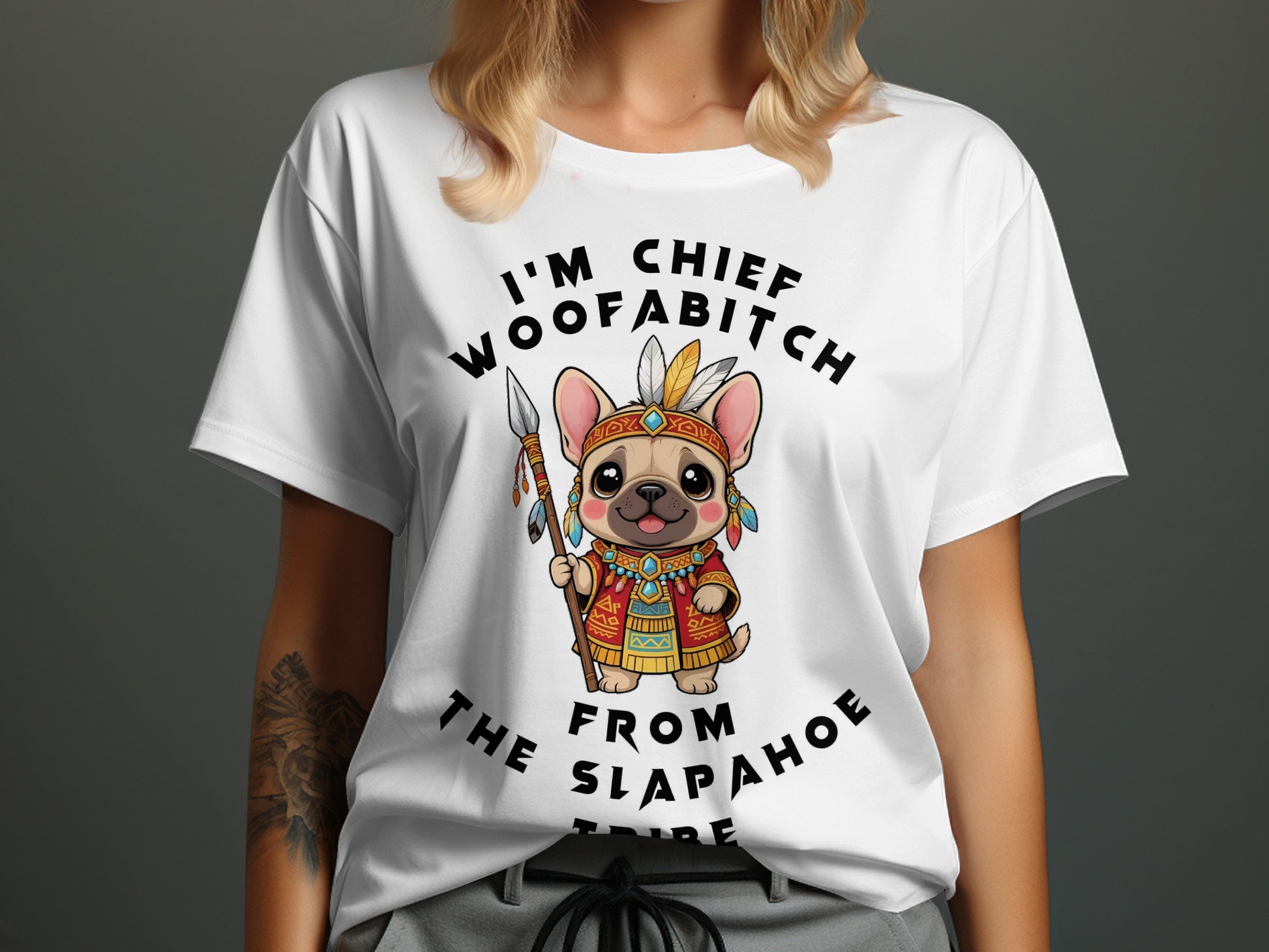 White t-shirt with cartoon French Bulldog in tribal chief attire, text: I'm Chief Woofabitch from the Slapahoe Tribe.