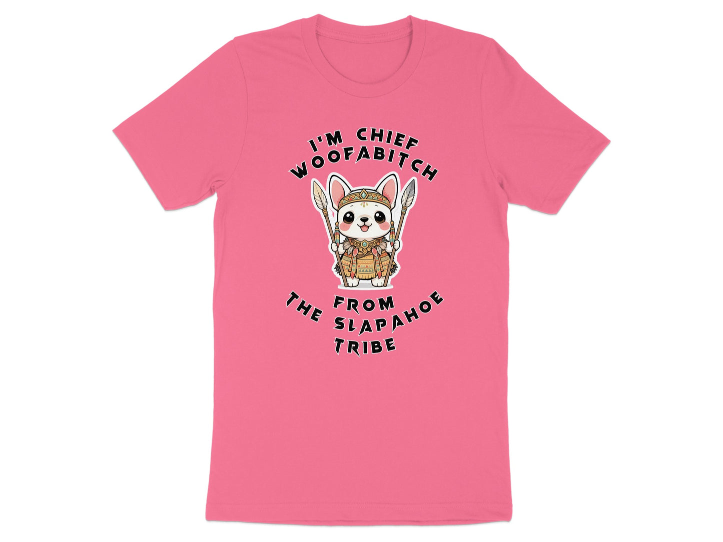 Pink t-shirt with cartoon dog wearing headdress, holding spears, text "I'm Chief Woofabitch from the Slapahoe Tribe."