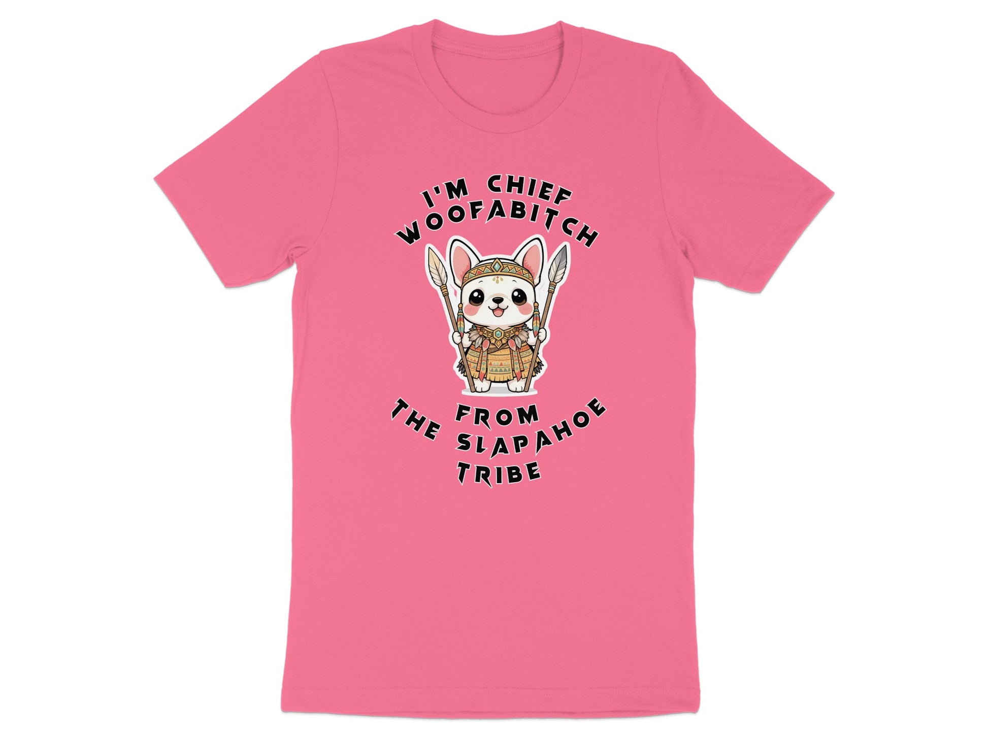 Pink t-shirt with cartoon dog wearing headdress, holding spears, text "I'm Chief Woofabitch from the Slapahoe Tribe."