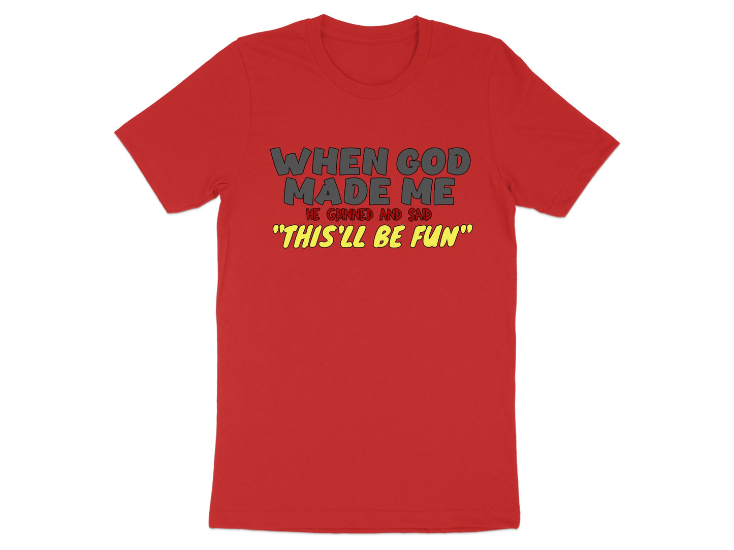 Red t-shirt with text "WHEN GOD MADE ME HE GRINNED AND SAID 'THIS'LL BE FUN'".