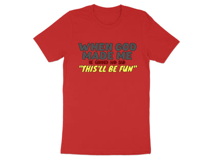 Red t-shirt with text "WHEN GOD MADE ME HE GRINNED AND SAID 'THIS'LL BE FUN'".