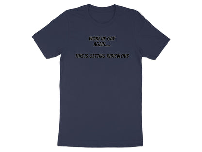 Navy t-shirt with text "WOKE UP GAY AGAIN.... THIS IS GETTING RIDICULOUS"